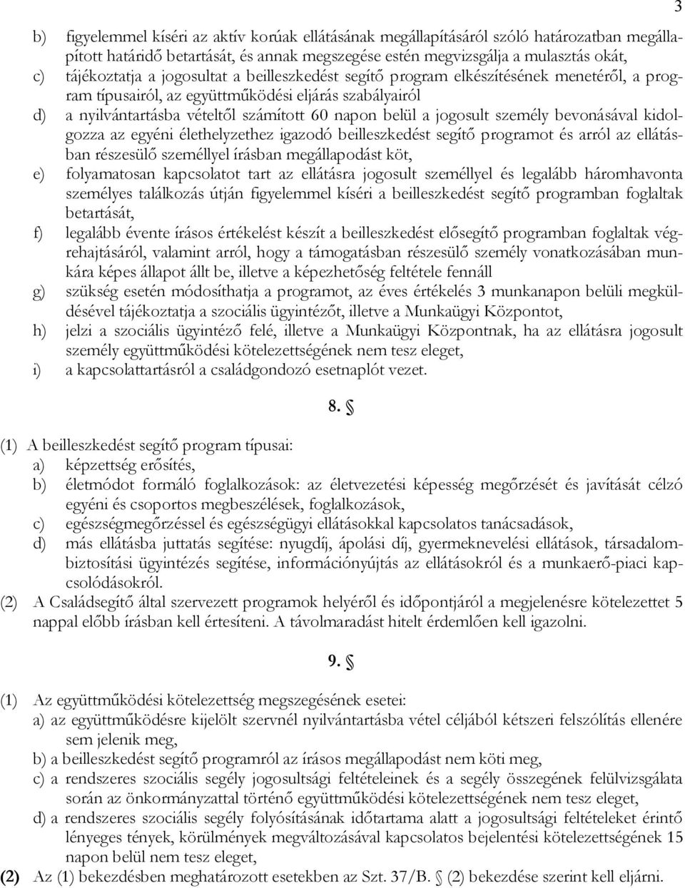 személy bevonásával kidolgozza az egyéni élethelyzethez igazodó beilleszkedést segítő programot és arról az ellátásban részesülő személlyel írásban megállapodást köt, e) folyamatosan kapcsolatot tart