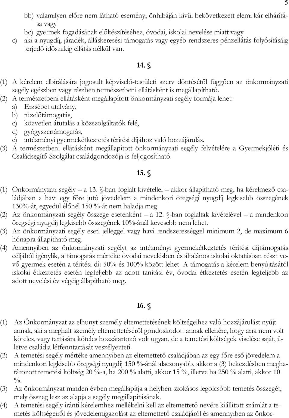 (1) A kérelem elbírálására jogosult képviselő-testületi szerv döntésétől függően az önkormányzati segély egészben vagy részben természetbeni ellátásként is megállapítható.