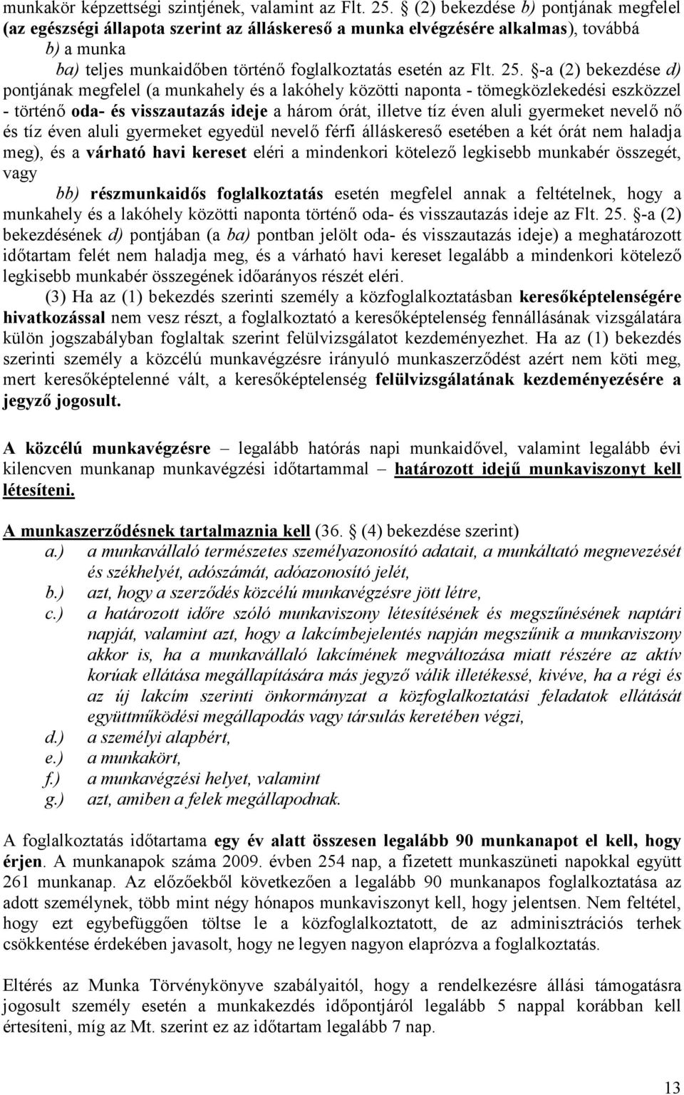 -a (2) bekezdése d) pontjának megfelel (a munkahely és a lakóhely közötti naponta - tömegközlekedési eszközzel - történő oda- és visszautazás ideje a három órát, illetve tíz éven aluli gyermeket