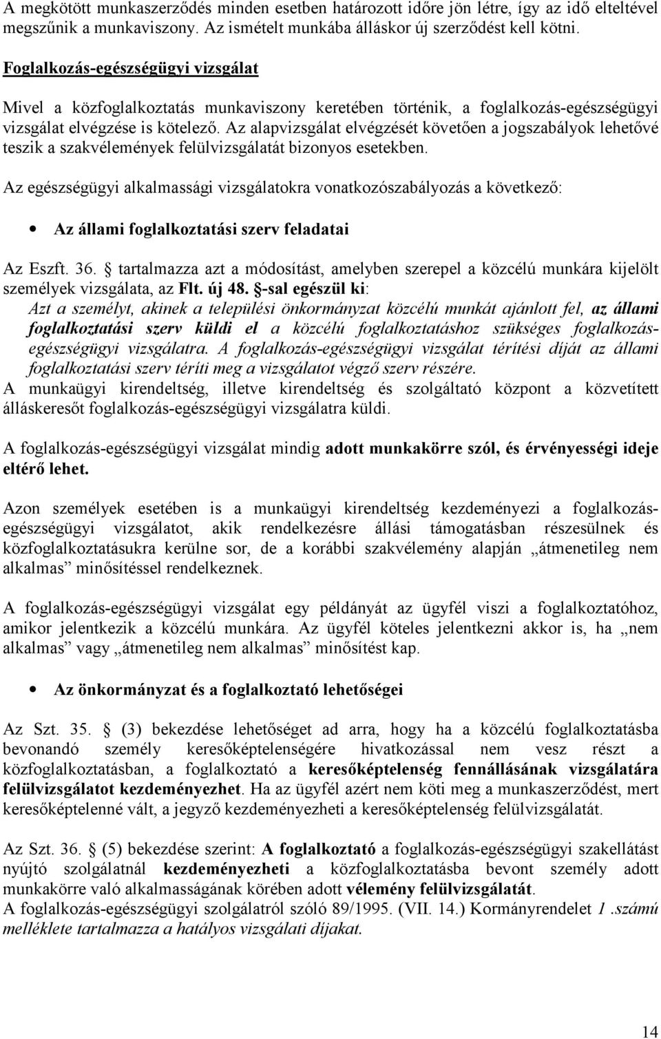 Az alapvizsgálat elvégzését követően a jogszabályok lehetővé teszik a szakvélemények felülvizsgálatát bizonyos esetekben.