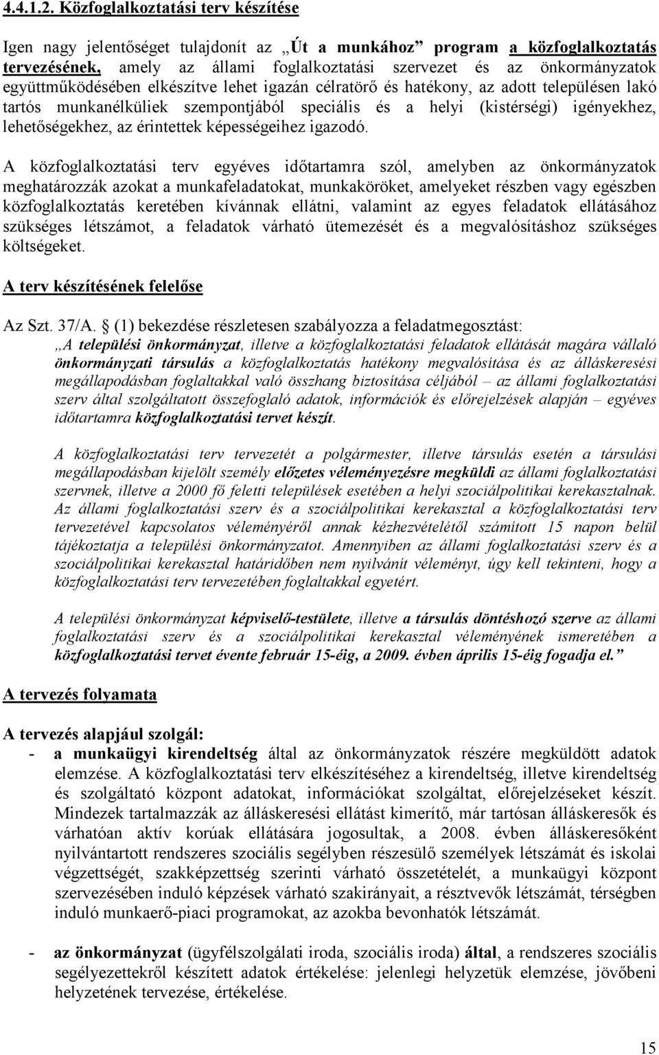 együttműködésében elkészítve lehet igazán célratörő és hatékony, az adott településen lakó tartós munkanélküliek szempontjából speciális és a helyi (kistérségi) igényekhez, lehetőségekhez, az