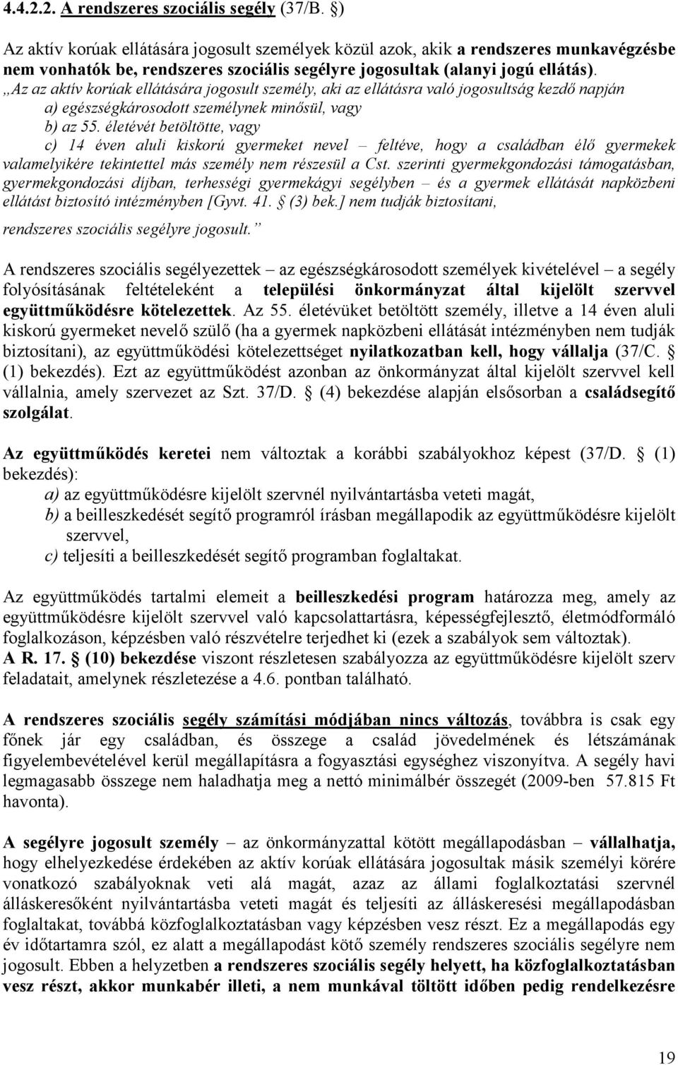 Az az aktív korúak ellátására jogosult személy, aki az ellátásra való jogosultság kezdő napján a) egészségkárosodott személynek minősül, vagy b) az 55.