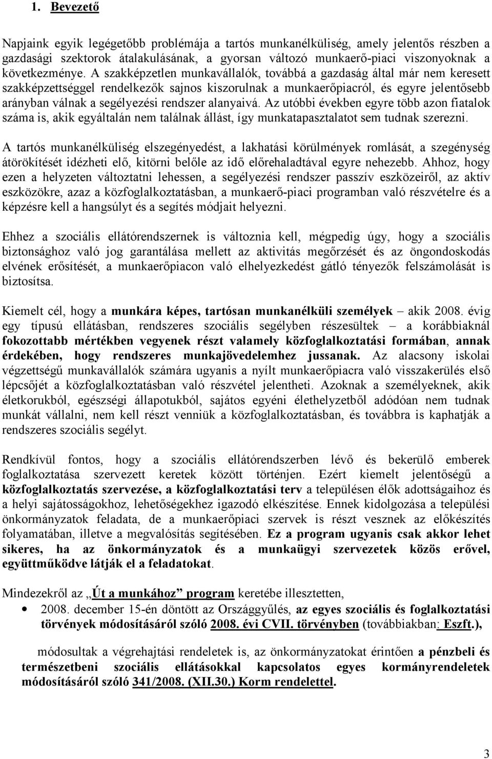 rendszer alanyaivá. Az utóbbi években egyre több azon fiatalok száma is, akik egyáltalán nem találnak állást, így munkatapasztalatot sem tudnak szerezni.