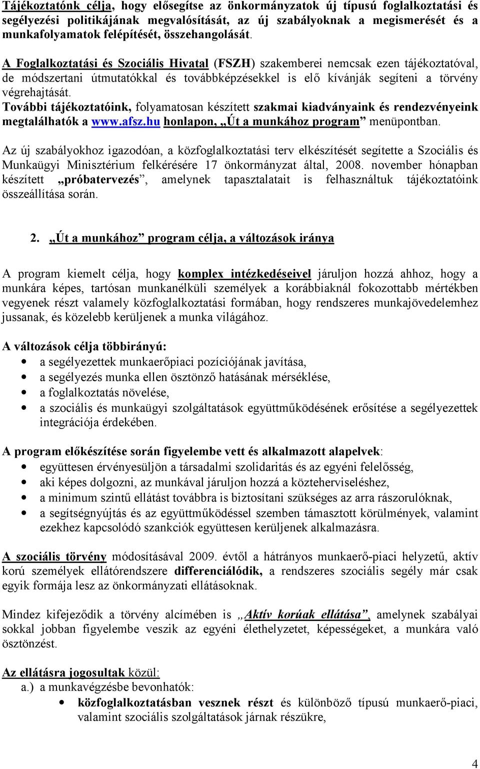 A Foglalkoztatási és Szociális Hivatal (FSZH) szakemberei nemcsak ezen tájékoztatóval, de módszertani útmutatókkal és továbbképzésekkel is elő kívánják segíteni a törvény végrehajtását.