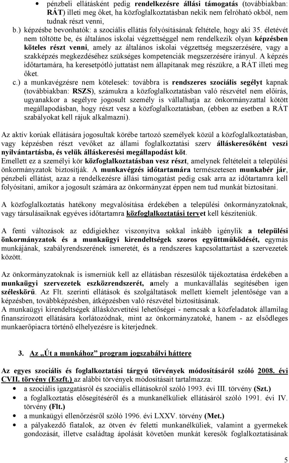 életévét nem töltötte be, és általános iskolai végzettséggel nem rendelkezik olyan képzésben köteles részt venni, amely az általános iskolai végzettség megszerzésére, vagy a szakképzés megkezdéséhez