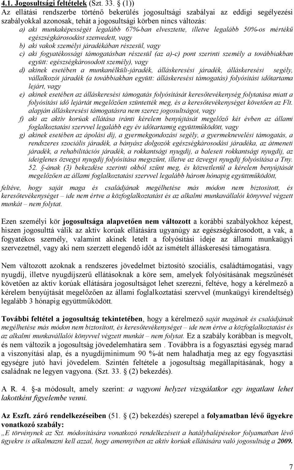 elvesztette, illetve legalább 50%-os mértékű egészségkárosodást szenvedett, vagy b) aki vakok személyi járadékában részesül, vagy c) aki fogyatékossági támogatásban részesül (az a)-c) pont szerinti