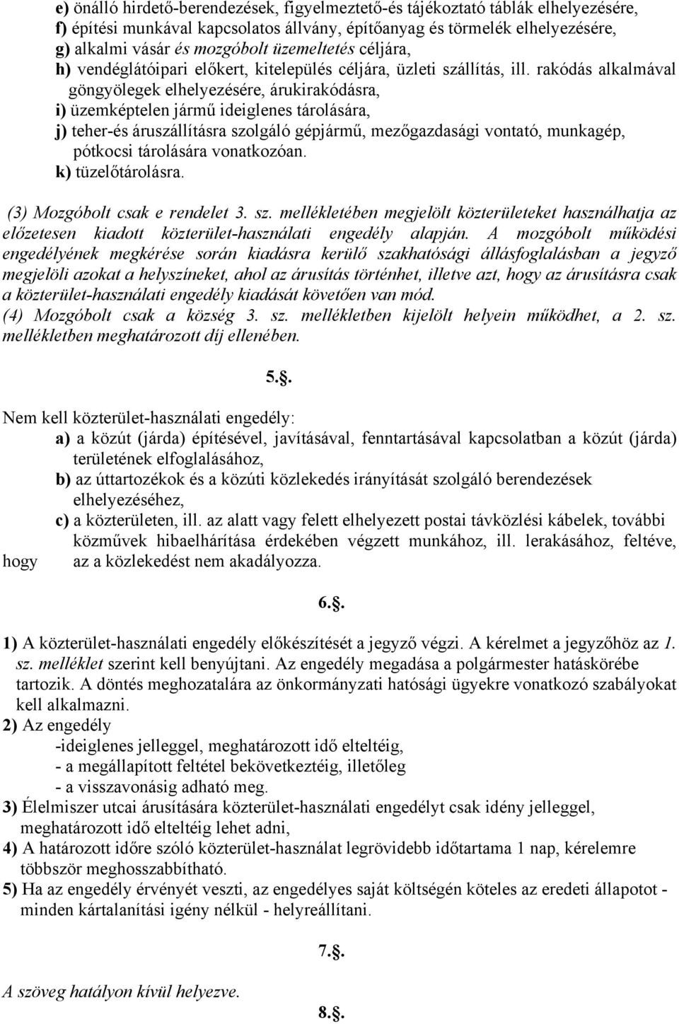 rakódás alkalmával göngyölegek elhelyezésére, árukirakódásra, i) üzemképtelen jármű ideiglenes tárolására, j) teher-és áruszállításra szolgáló gépjármű, mezőgazdasági vontató, munkagép, pótkocsi