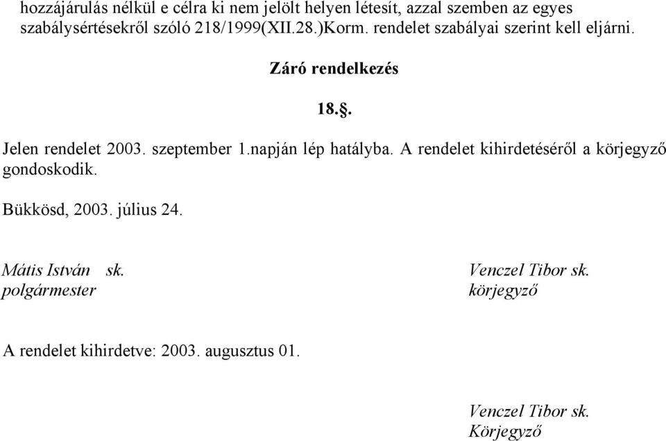 szeptember 1.napján lép hatályba. A rendelet kihirdetéséről a körjegyző gondoskodik. Bükkösd, 2003. július 24.