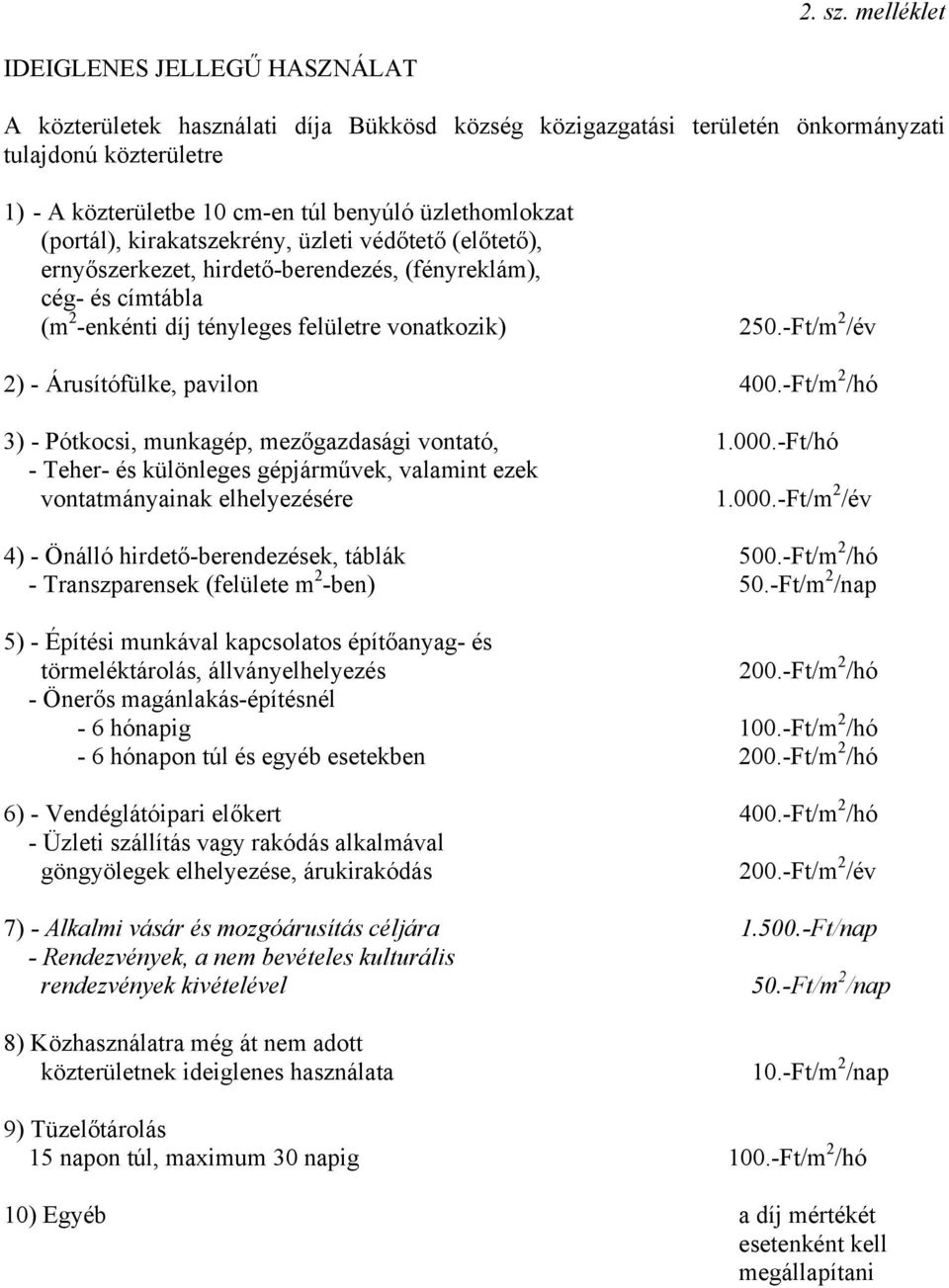 üzlethomlokzat (portál), kirakatszekrény, üzleti védőtető (előtető), ernyőszerkezet, hirdető-berendezés, (fényreklám), cég- és címtábla (m 2 -enkénti díj tényleges felületre vonatkozik) 250.