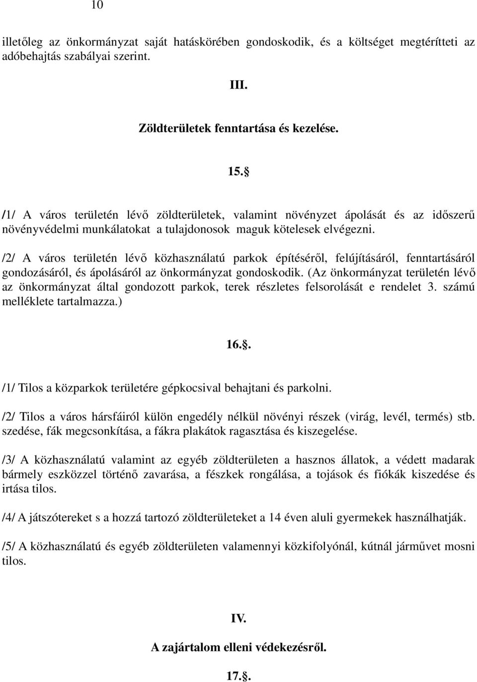 /2/ A város területén lévı közhasználatú parkok építésérıl, felújításáról, fenntartásáról gondozásáról, és ápolásáról az önkormányzat gondoskodik.