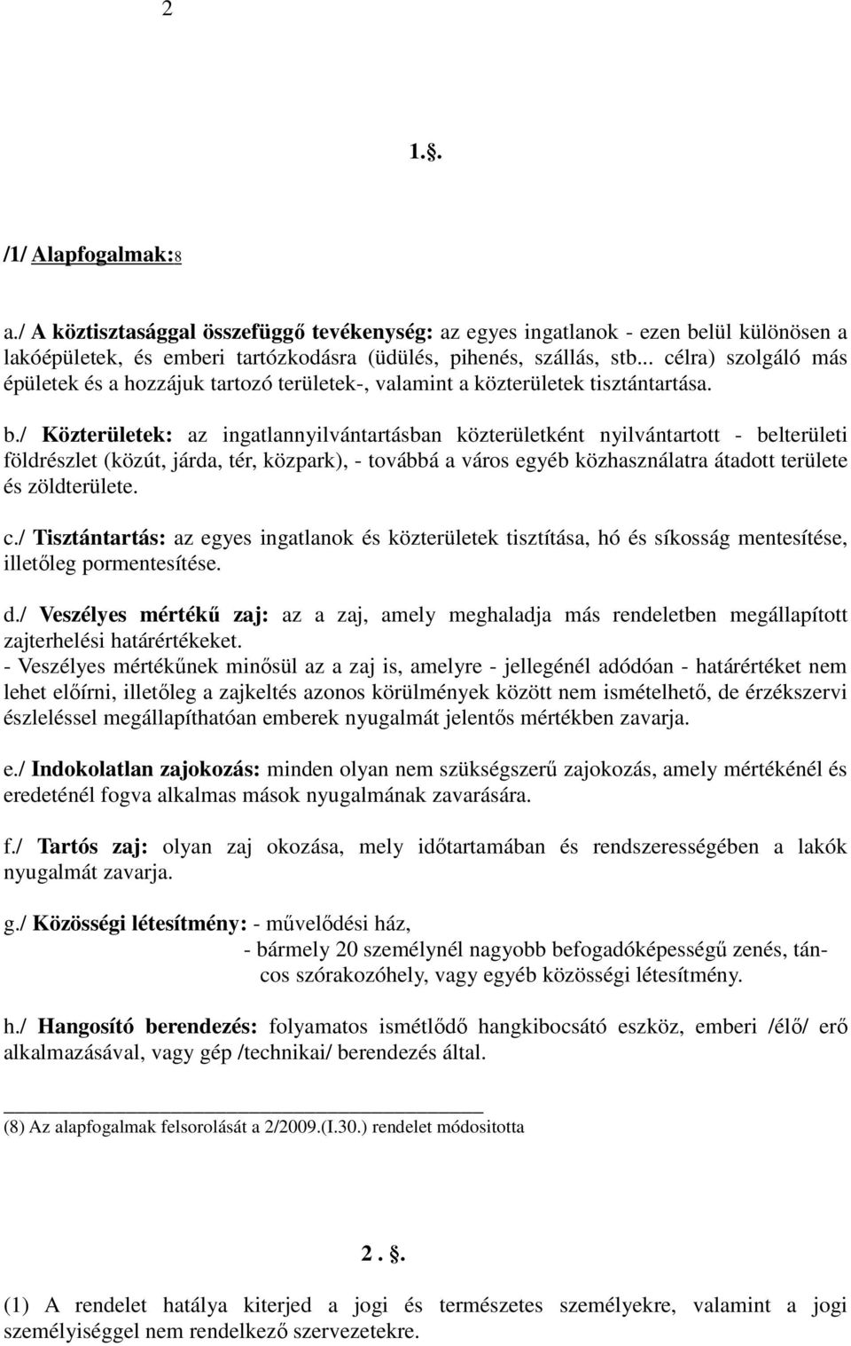 / Közterületek: az ingatlannyilvántartásban közterületként nyilvántartott - belterületi földrészlet (közút, járda, tér, közpark), - továbbá a város egyéb közhasználatra átadott területe és