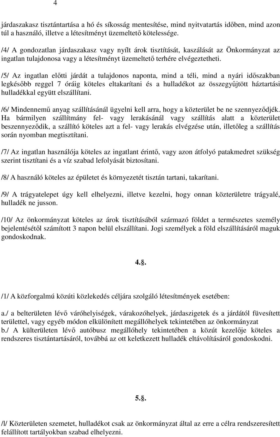 /5/ Az ingatlan elıtti járdát a tulajdonos naponta, mind a téli, mind a nyári idıszakban legkésıbb reggel 7 óráig köteles eltakarítani és a hulladékot az összegyőjtött háztartási hulladékkal együtt