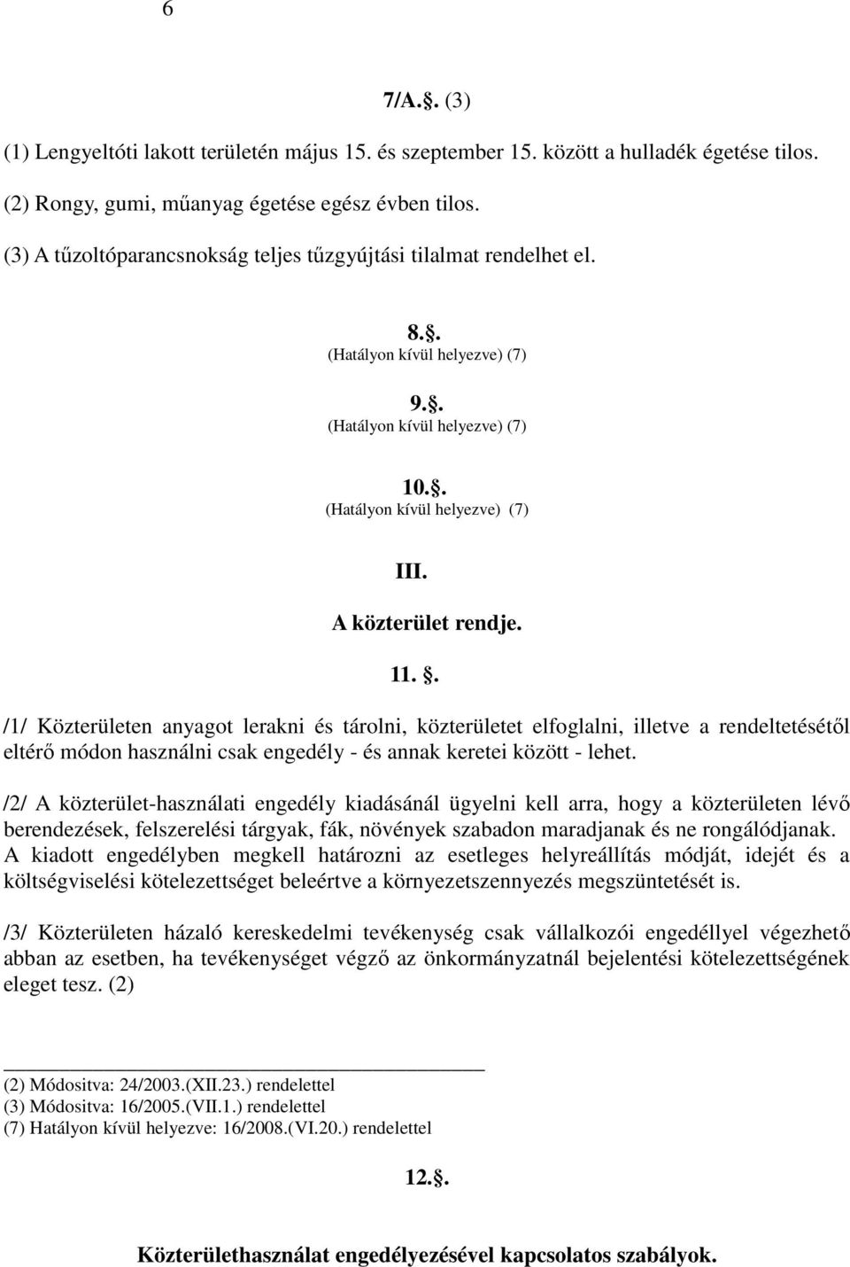 11.. /1/ Közterületen anyagot lerakni és tárolni, közterületet elfoglalni, illetve a rendeltetésétıl eltérı módon használni csak engedély - és annak keretei között - lehet.