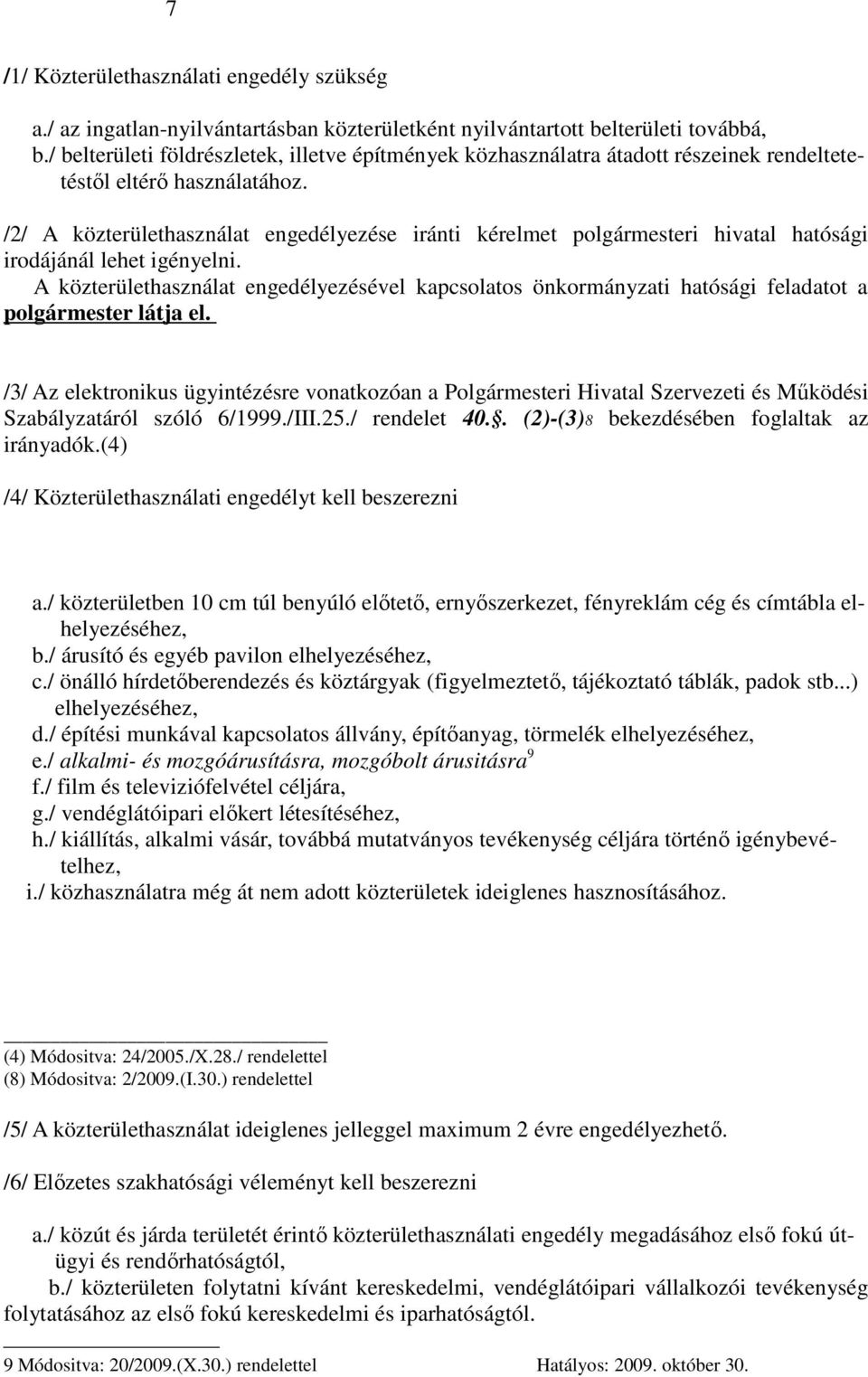 /2/ A közterülethasználat engedélyezése iránti kérelmet polgármesteri hivatal hatósági irodájánál lehet igényelni.