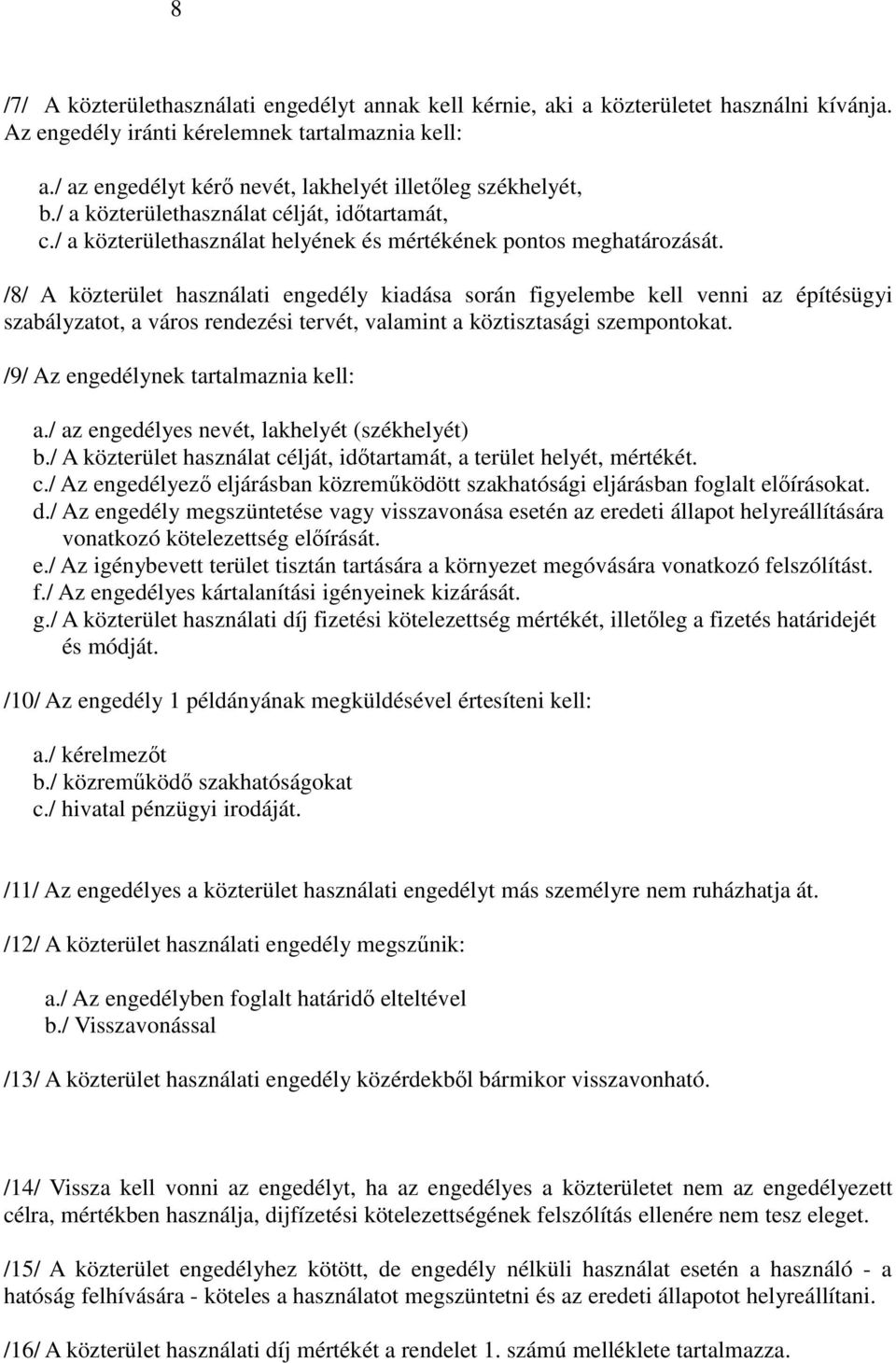 /8/ A közterület használati engedély kiadása során figyelembe kell venni az építésügyi szabályzatot, a város rendezési tervét, valamint a köztisztasági szempontokat.