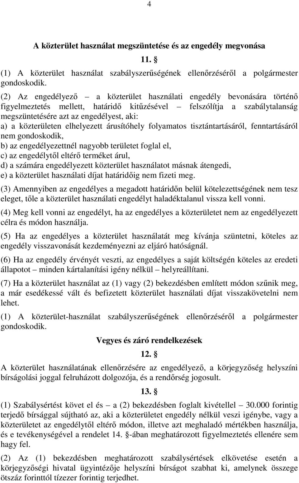 közterületen elhelyezett árusítóhely folyamatos tisztántartásáról, fenntartásáról nem gondoskodik, b) az engedélyezettnél nagyobb területet foglal el, c) az engedélytől eltérő terméket árul, d) a