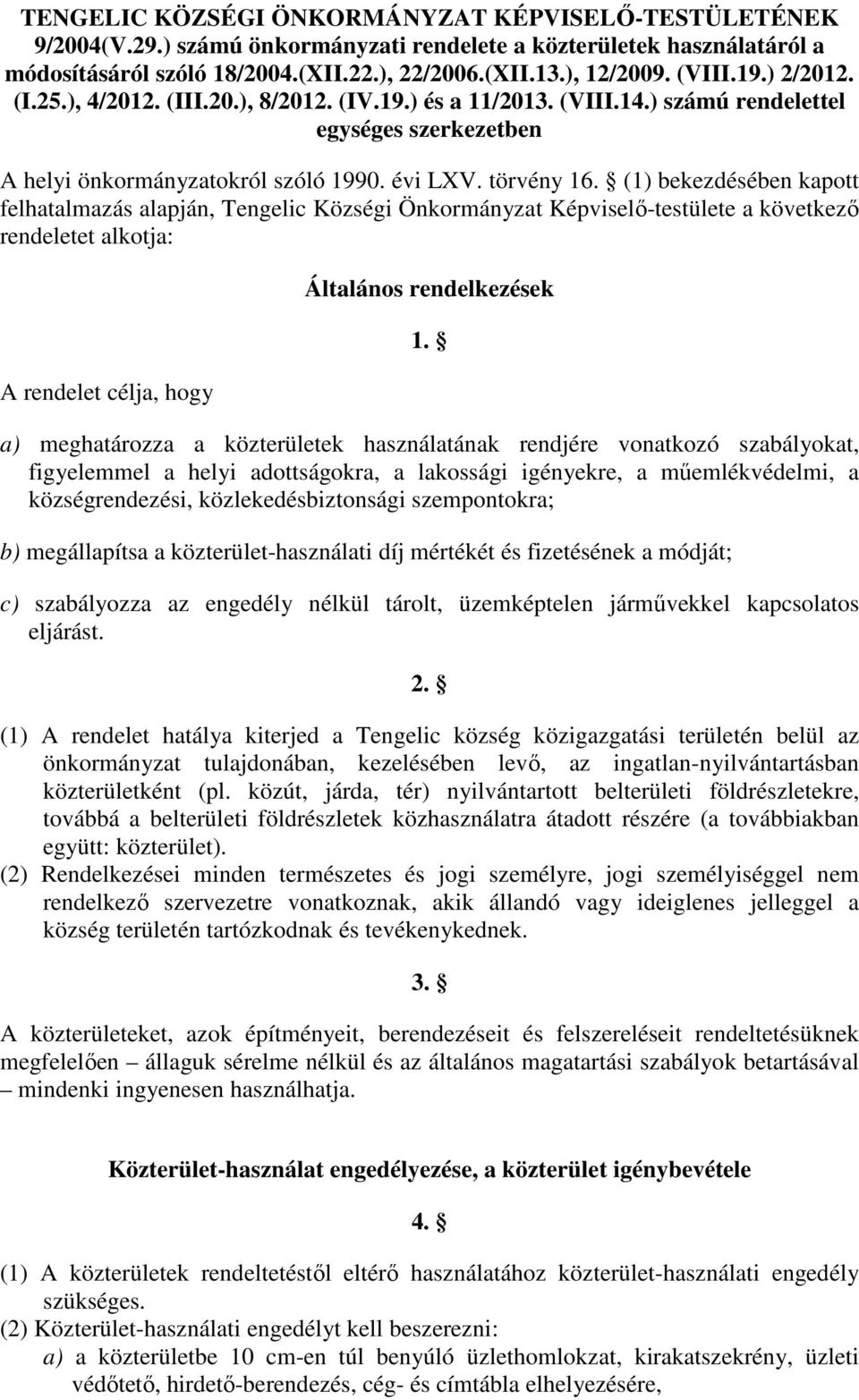 (1) bekezdésében kapott felhatalmazás alapján, Tengelic Községi Önkormányzat Képviselő-testülete a következő rendeletet alkotja: A rendelet célja, hogy Általános rendelkezések 1.
