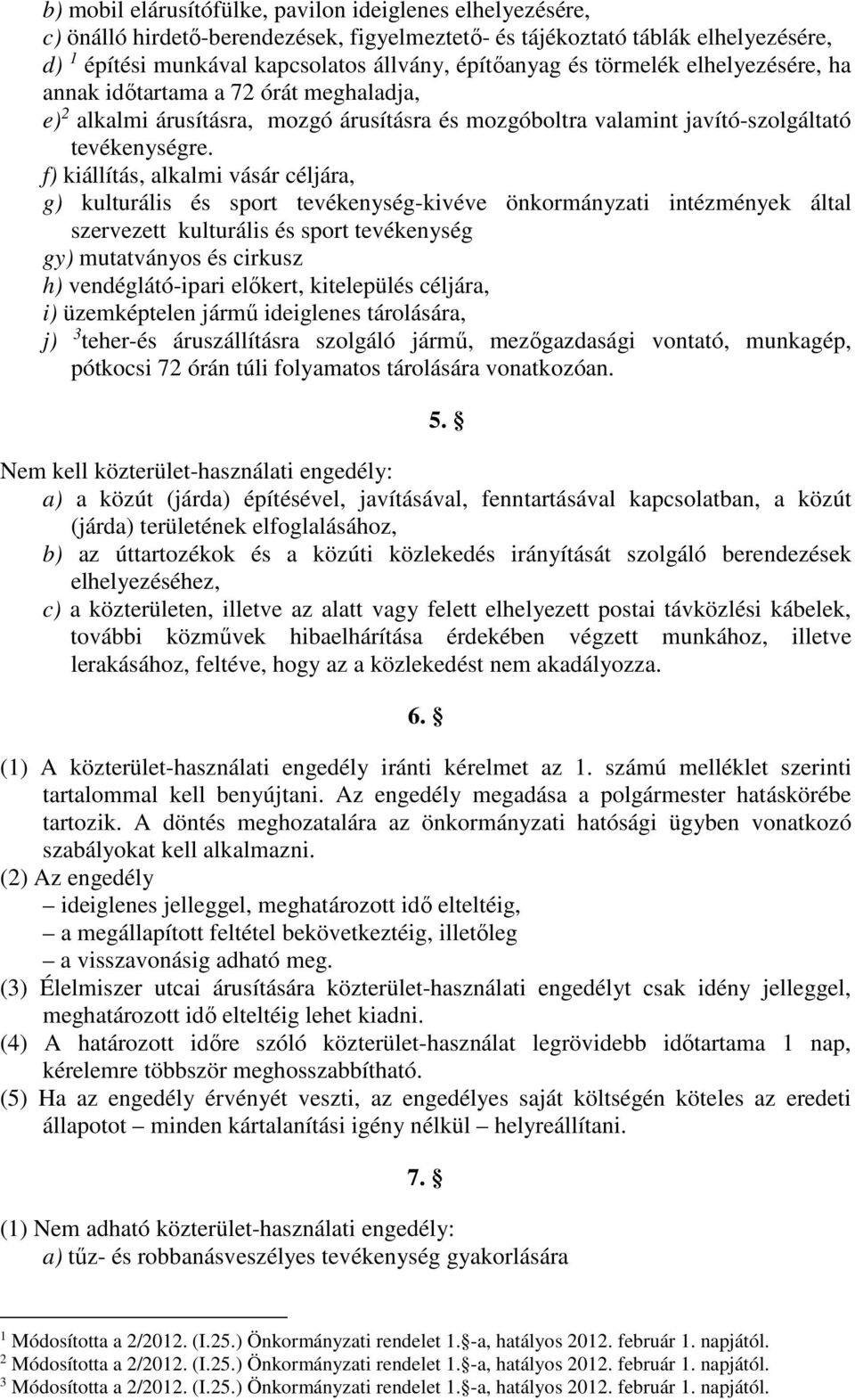 f) kiállítás, alkalmi vásár céljára, g) kulturális és sport tevékenység-kivéve önkormányzati intézmények által szervezett kulturális és sport tevékenység gy) mutatványos és cirkusz h)