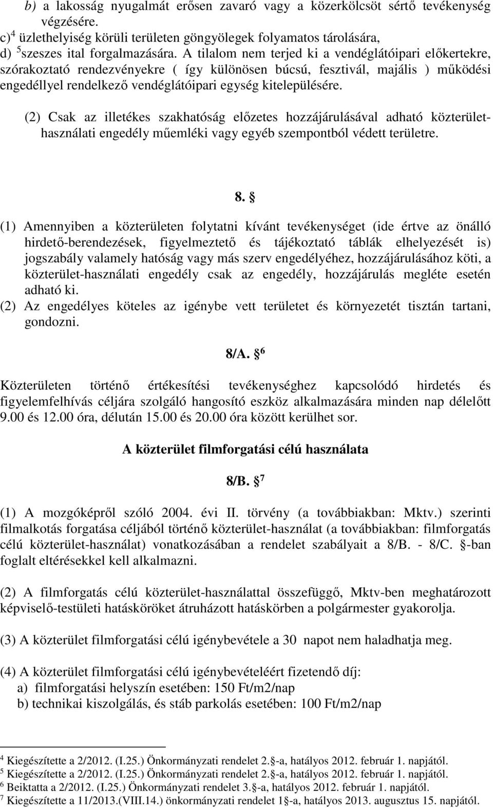 (2) Csak az illetékes szakhatóság előzetes hozzájárulásával adható közterülethasználati engedély műemléki vagy egyéb szempontból védett területre. 8.