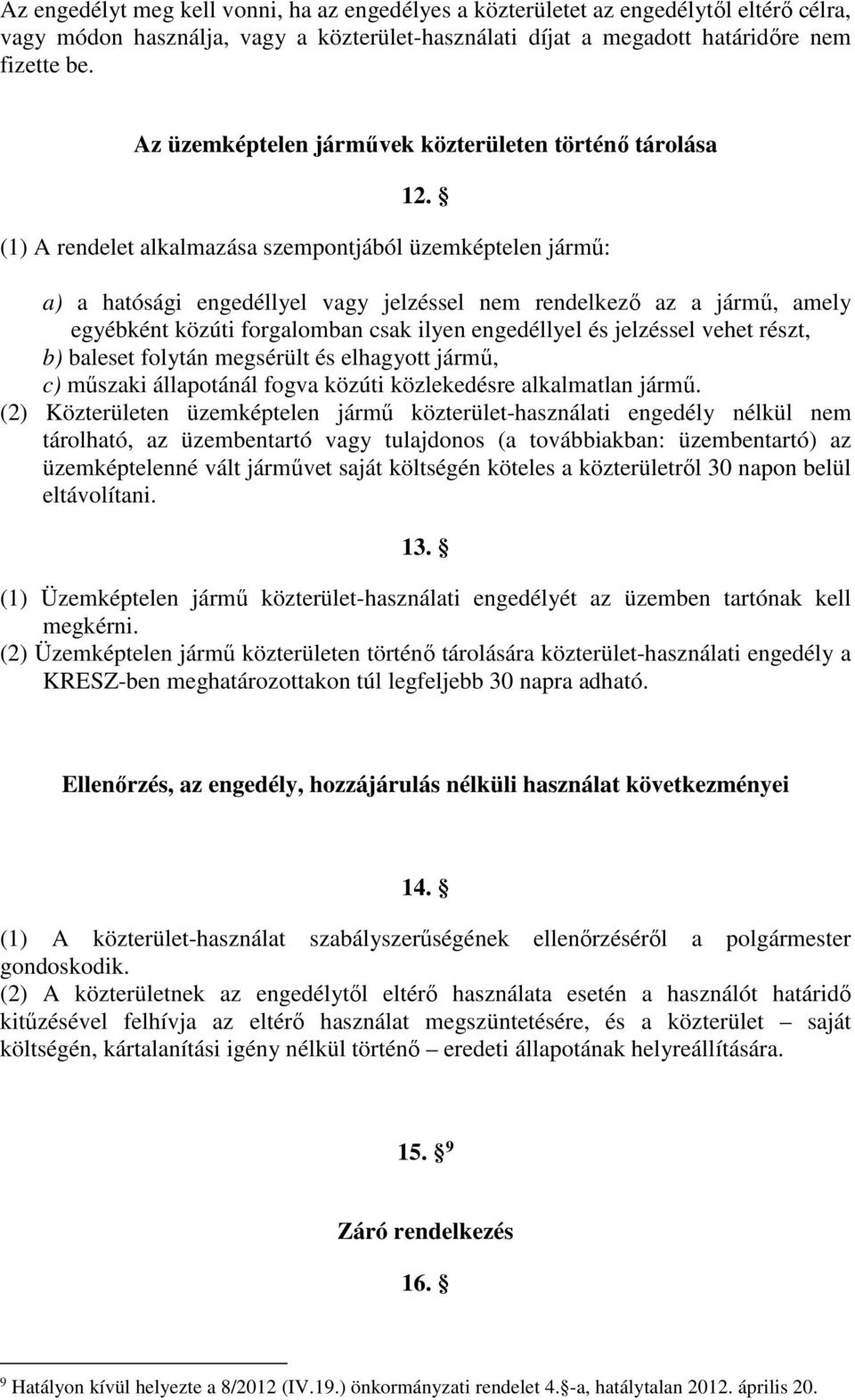 (1) A rendelet alkalmazása szempontjából üzemképtelen jármű: a) a hatósági engedéllyel vagy jelzéssel nem rendelkező az a jármű, amely egyébként közúti forgalomban csak ilyen engedéllyel és jelzéssel