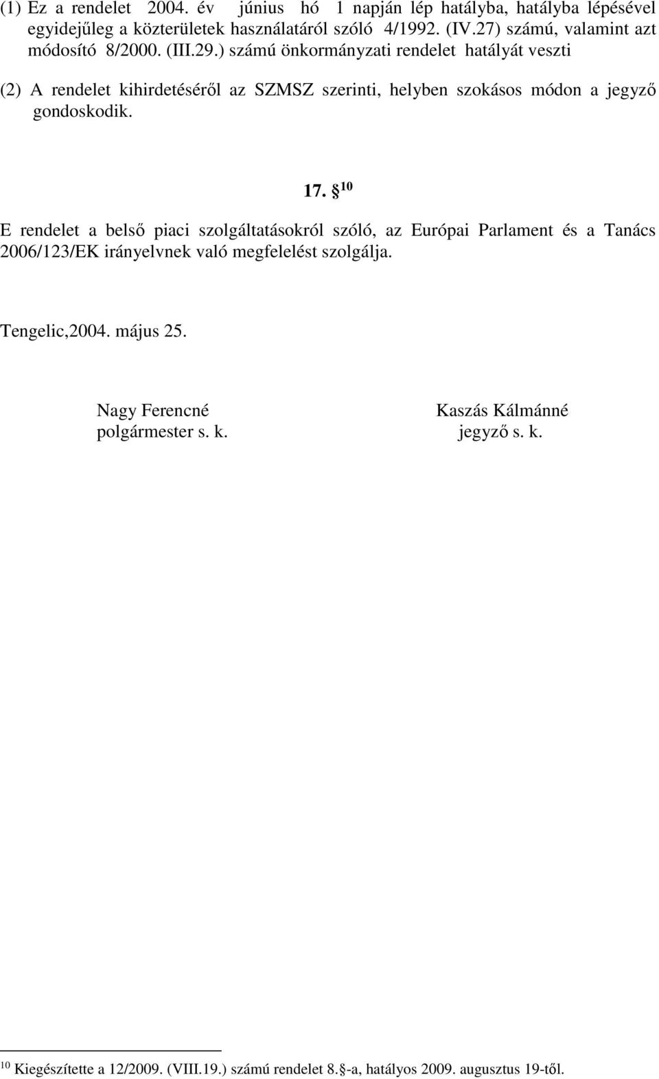 ) számú önkormányzati rendelet hatályát veszti (2) A rendelet kihirdetéséről az SZMSZ szerinti, helyben szokásos módon a jegyző gondoskodik. 17.