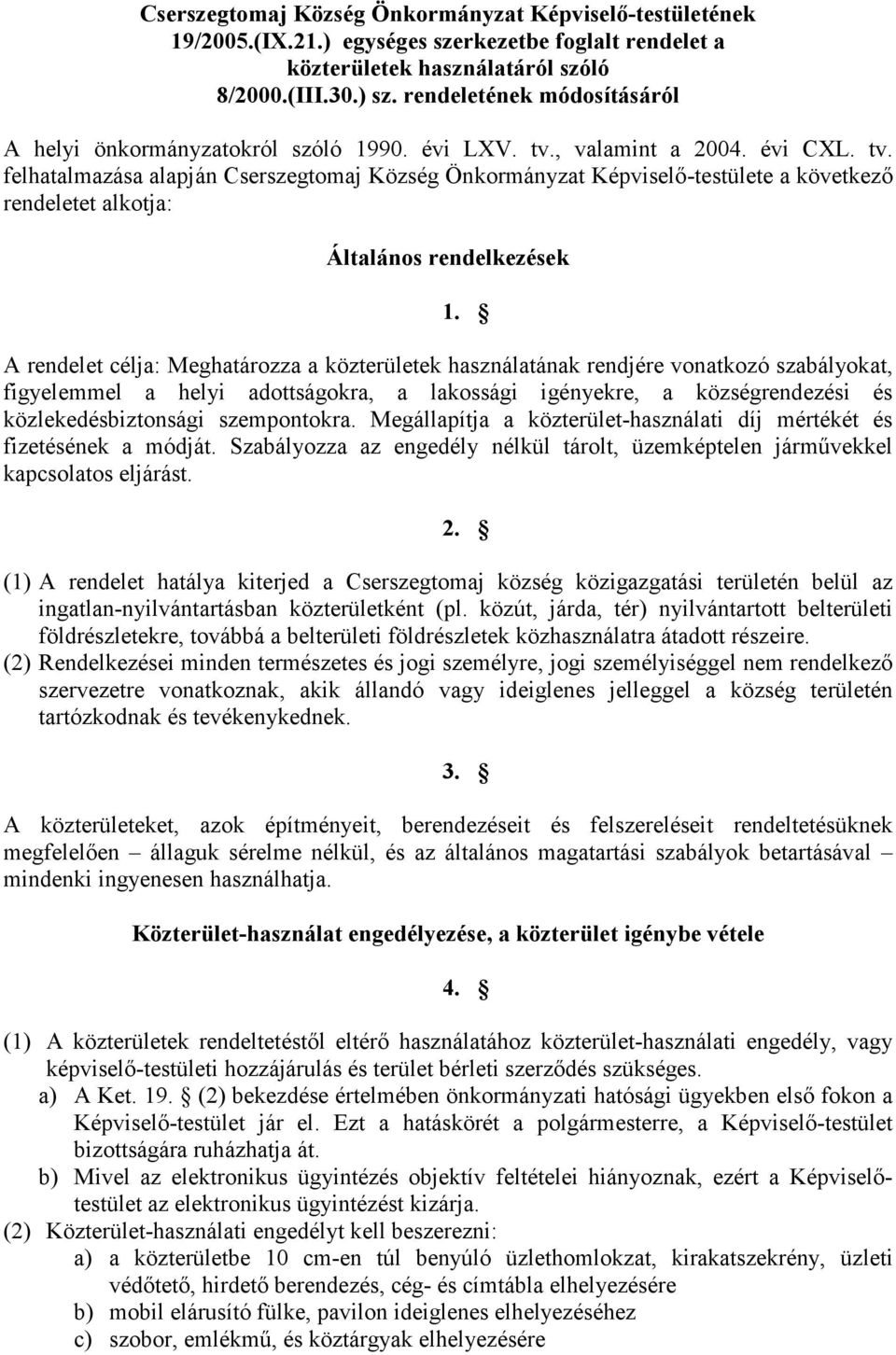 , valamint a 2004. évi CXL. tv. felhatalmazása alapján Cserszegtomaj Község Önkormányzat Képviselő-testülete a következő rendeletet alkotja: Általános rendelkezések 1.