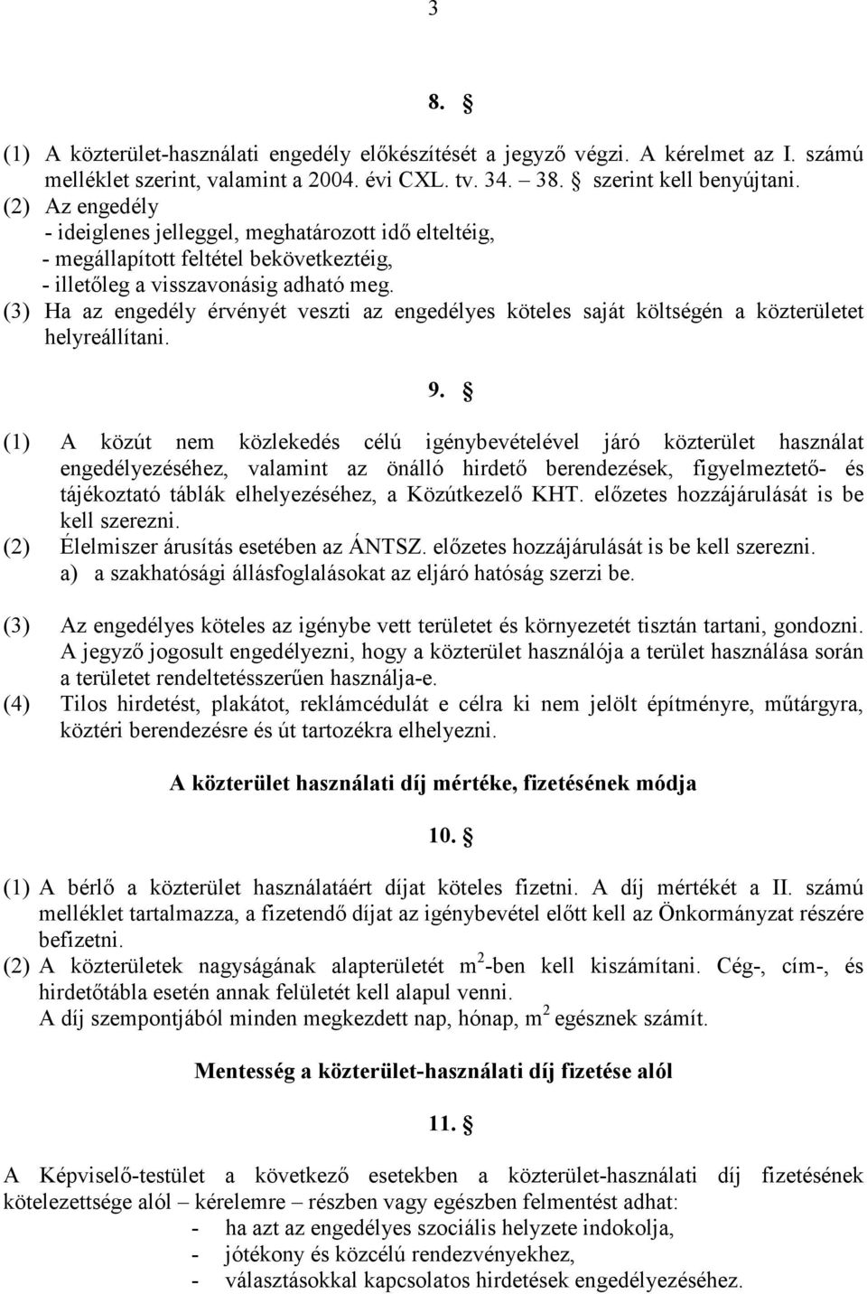 (3) Ha az engedély érvényét veszti az engedélyes köteles saját költségén a közterületet helyreállítani. 9.