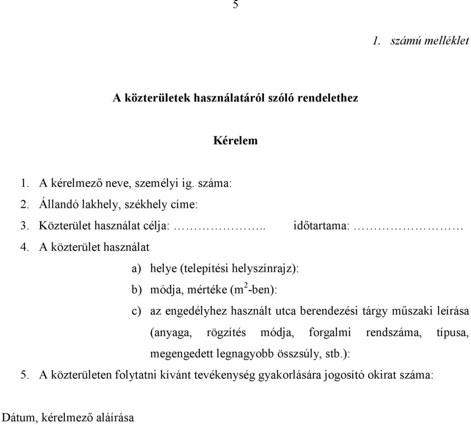 A közterület használat a) helye (telepítési helyszínrajz): b) módja, mértéke (m 2 -ben): c) az engedélyhez használt utca berendezési tárgy