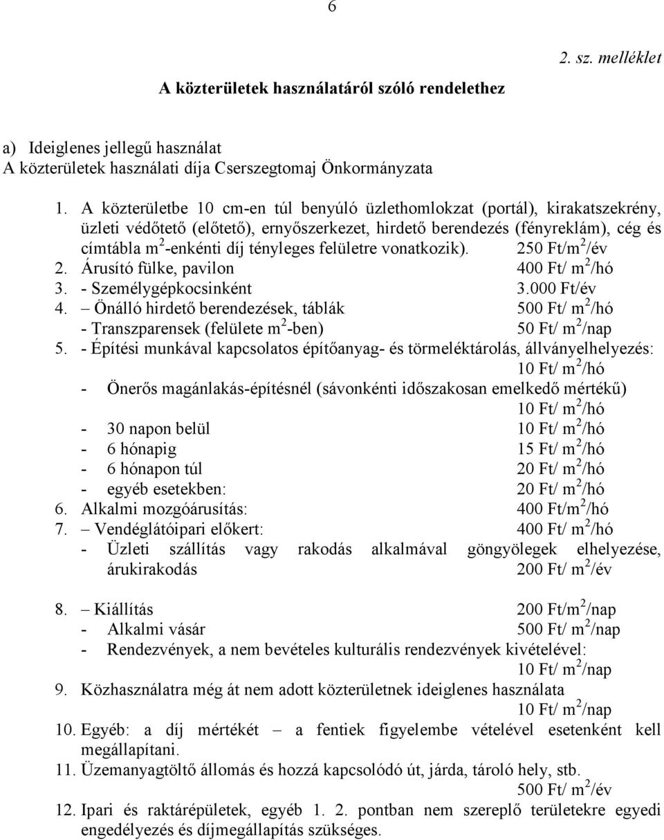 felületre vonatkozik). 250 Ft/m 2 /év 2. Árusító fülke, pavilon 400 Ft/ m 2 /hó 3. - Személygépkocsinként 3.000 Ft/év 4.