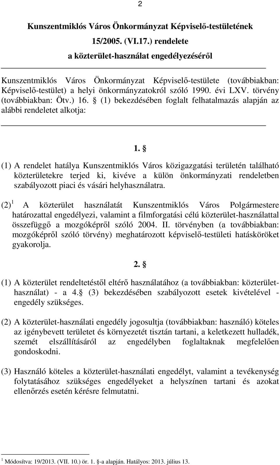 törvény (továbbiakban: Ötv.) 16. (1) bekezdésében foglalt felhatalmazás alapján az alábbi rendeletet alkotja: 1.