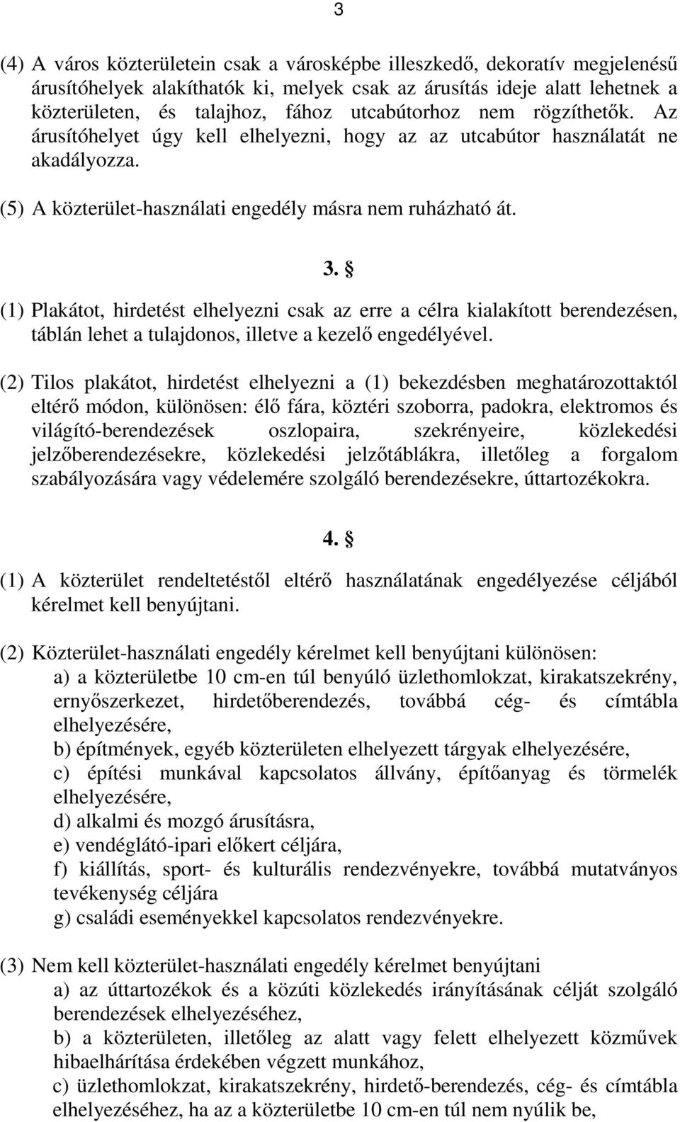 (1) Plakátot, hirdetést elhelyezni csak az erre a célra kialakított berendezésen, táblán lehet a tulajdonos, illetve a kezelő engedélyével.