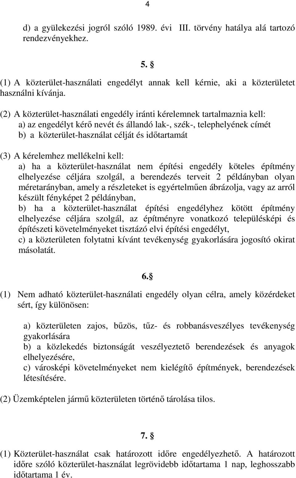 kérelemhez mellékelni kell: a) ha a közterület-használat nem építési engedély köteles építmény elhelyezése céljára szolgál, a berendezés terveit 2 példányban olyan méretarányban, amely a részleteket