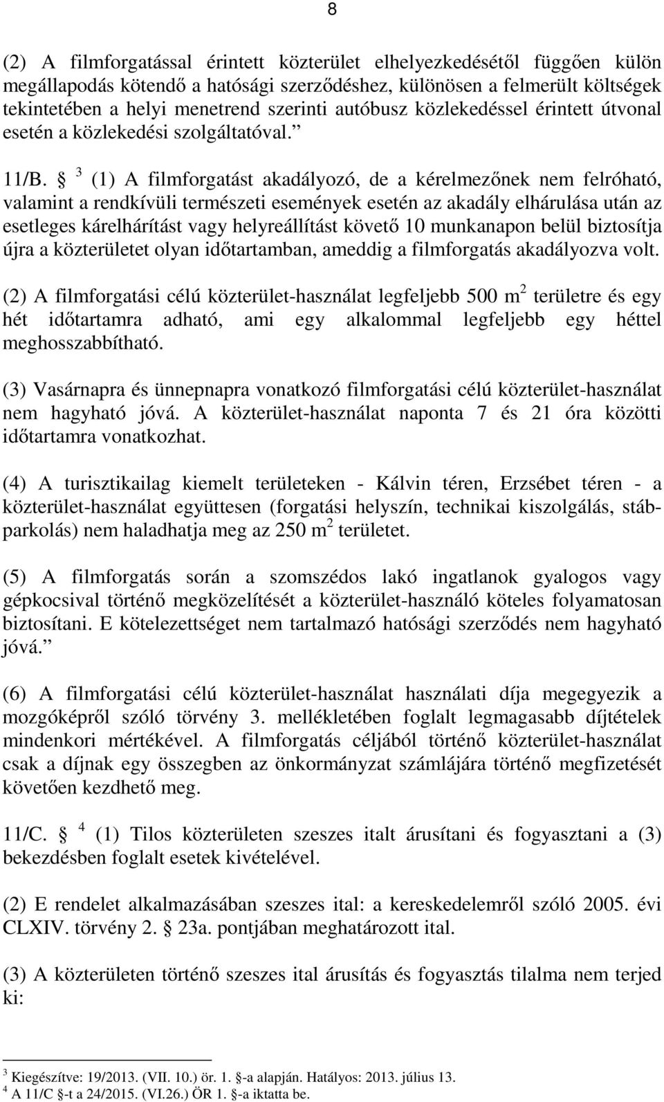 3 (1) A filmforgatást akadályozó, de a kérelmezőnek nem felróható, valamint a rendkívüli természeti események esetén az akadály elhárulása után az esetleges kárelhárítást vagy helyreállítást követő