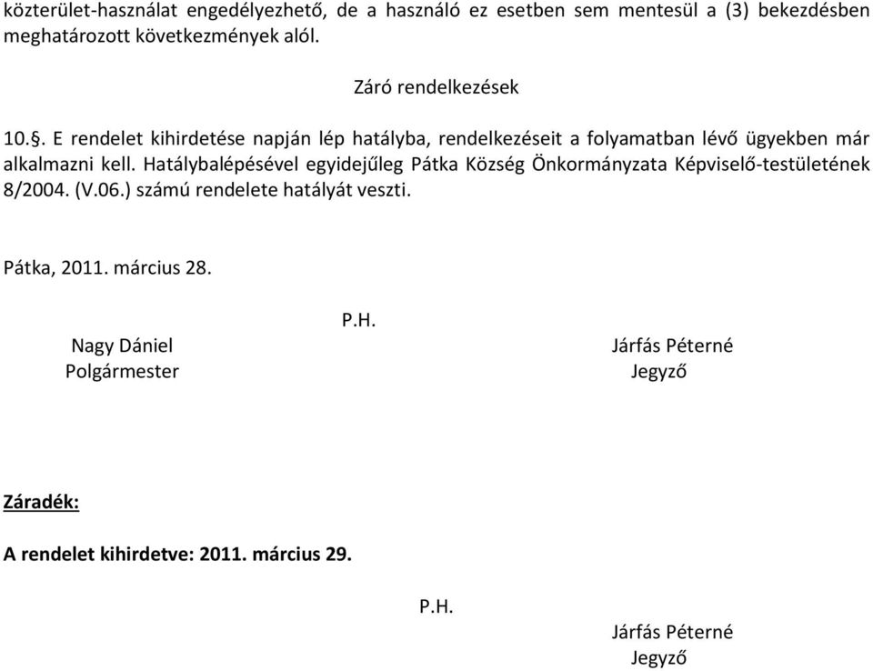 Hatálybalépésével egyidejűleg Pátka Község Önkormányzata Képviselő-testületének 8/2004. (V.06.) számú rendelete hatályát veszti.