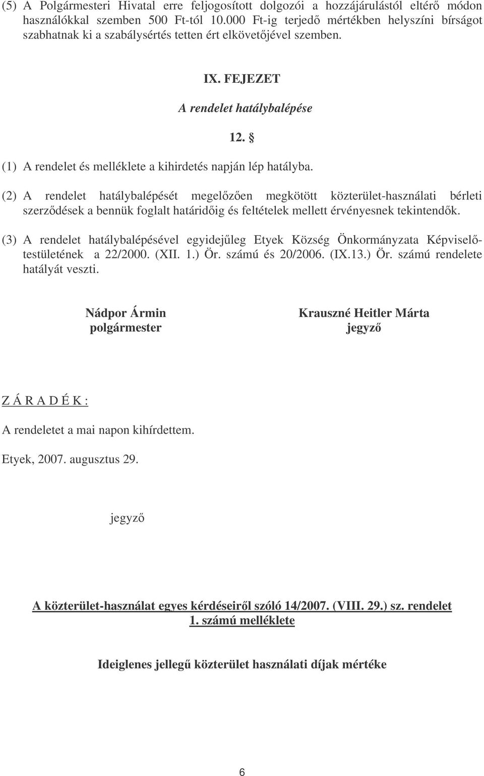 (1) A rendelet és melléklete a kihirdetés napján lép hatályba.
