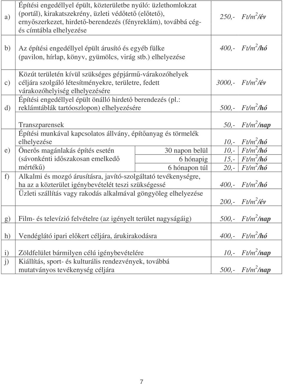 ) elhelyezése c) d) Közút területén kívül szükséges gépjárm-várakozóhelyek céljára szolgáló létesítményekre, területre, fedett várakozóhelyiség elhelyezésére Építési engedéllyel épült önálló hirdet