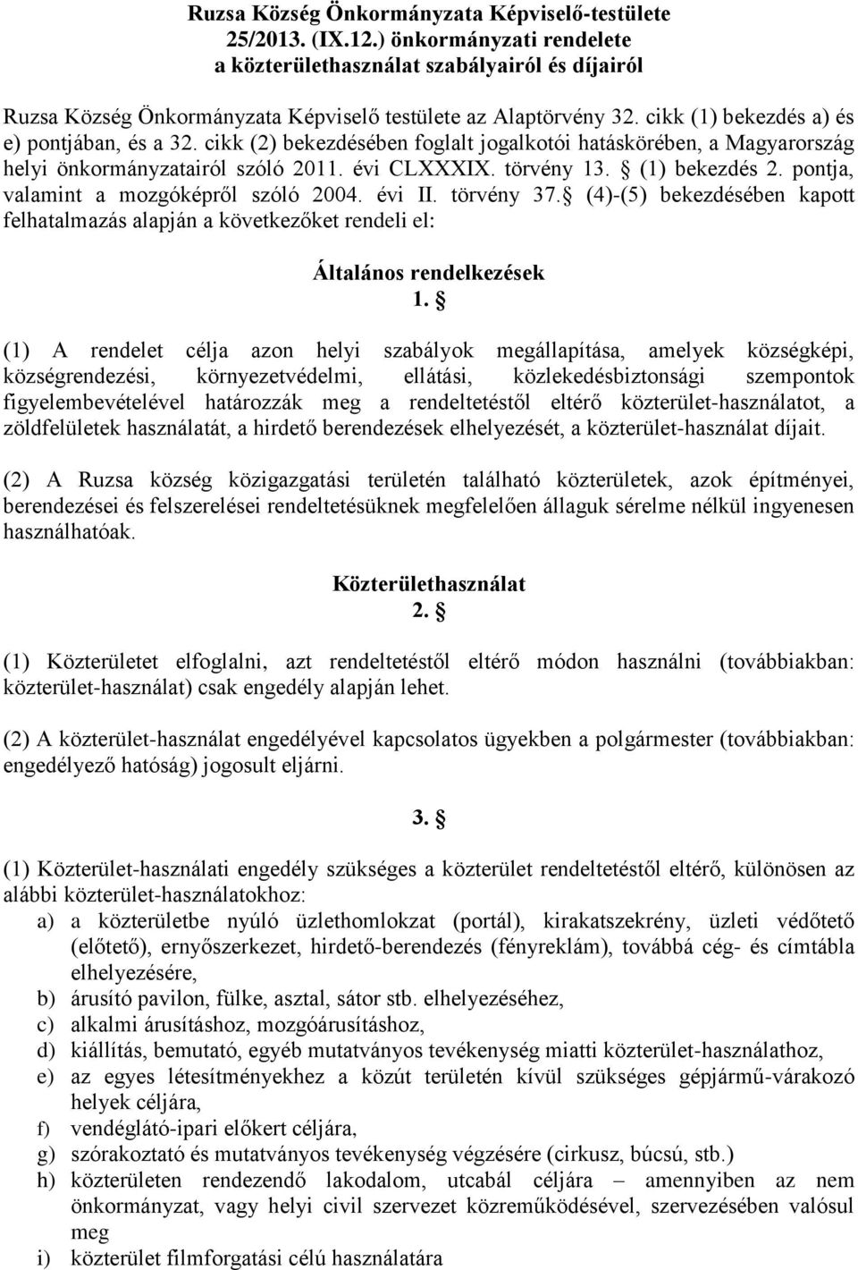 cikk (2) bekezdésében foglalt jogalkotói hatáskörében, a Magyarország helyi önkormányzatairól szóló 2011. évi CLXXXIX. törvény 13. (1) bekezdés 2. pontja, valamint a mozgóképről szóló 2004. évi II.