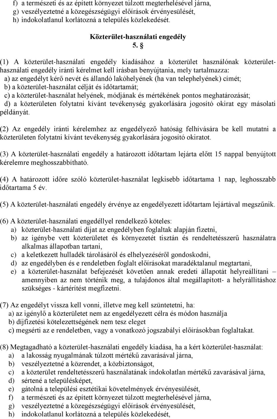 (1) A közterület-használati engedély kiadásához a közterület használónak közterülethasználati engedély iránti kérelmet kell írásban benyújtania, mely tartalmazza: a) az engedélyt kérő nevét és