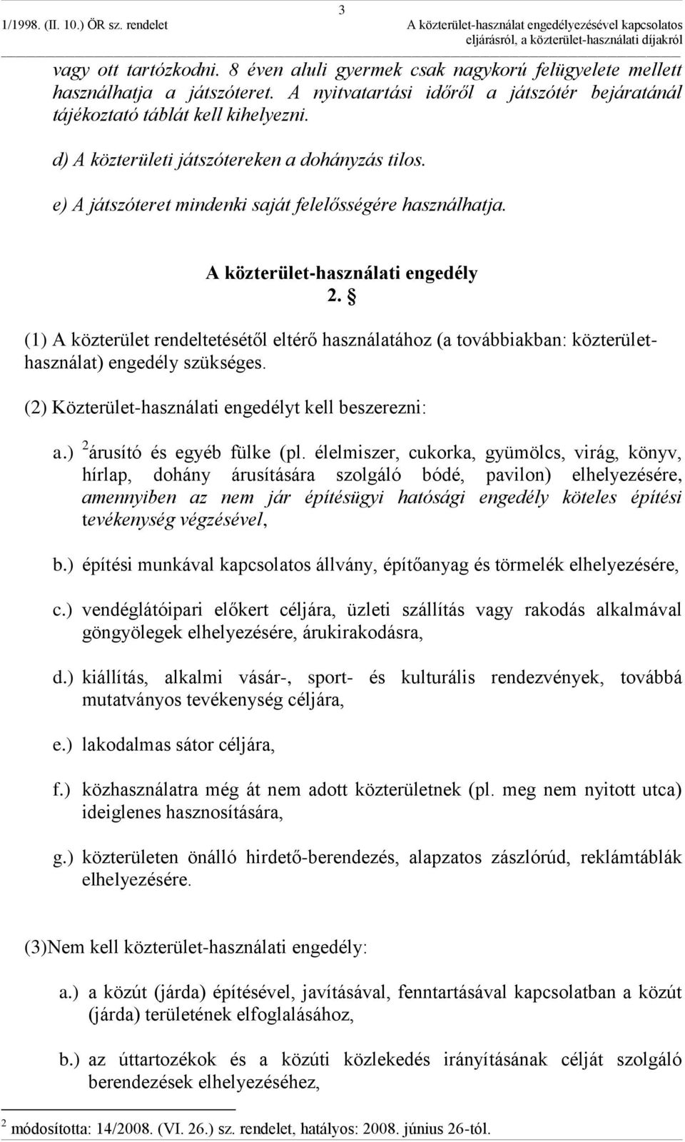 (1) A közterület rendeltetésétől eltérő használatához (a továbbiakban: közterülethasználat) engedély szükséges. (2) Közterület-használati engedélyt kell beszerezni: a.) 2 árusító és egyéb fülke (pl.