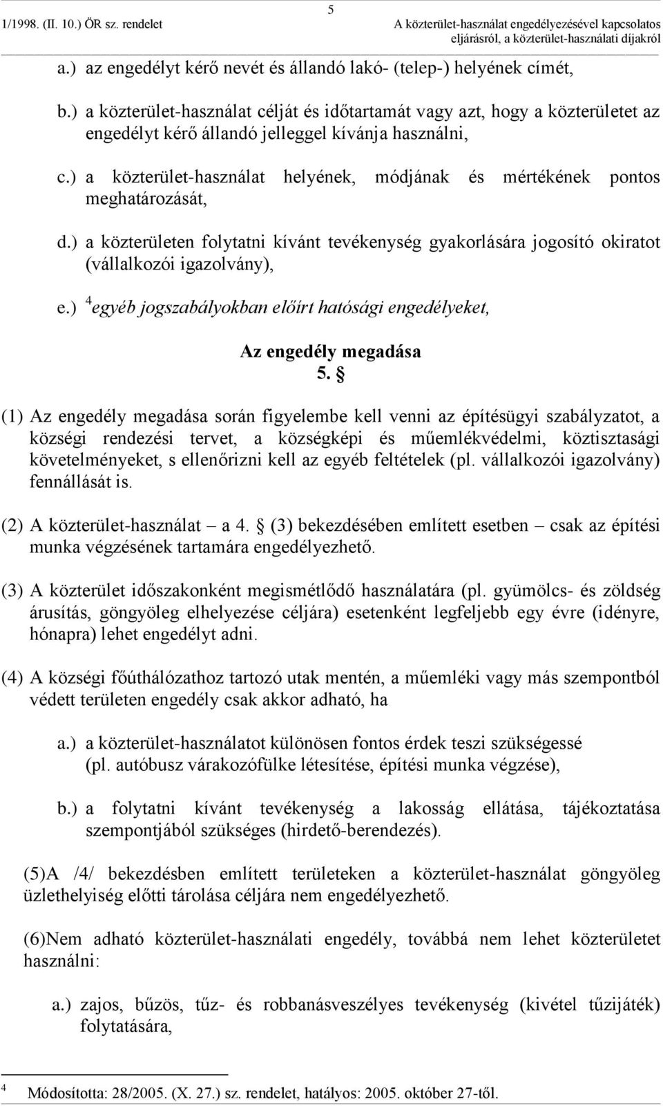 ) a közterület-használat helyének, módjának és mértékének pontos meghatározását, d.) a közterületen folytatni kívánt tevékenység gyakorlására jogosító okiratot (vállalkozói igazolvány), e.