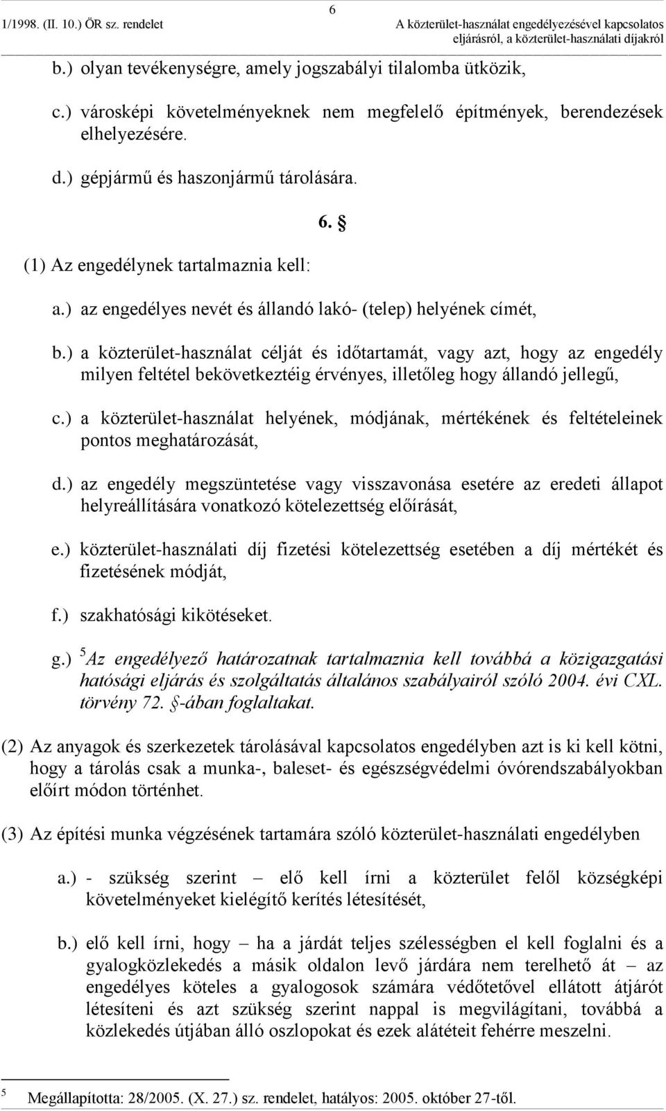 ) a közterület-használat célját és időtartamát, vagy azt, hogy az engedély milyen feltétel bekövetkeztéig érvényes, illetőleg hogy állandó jellegű, c.