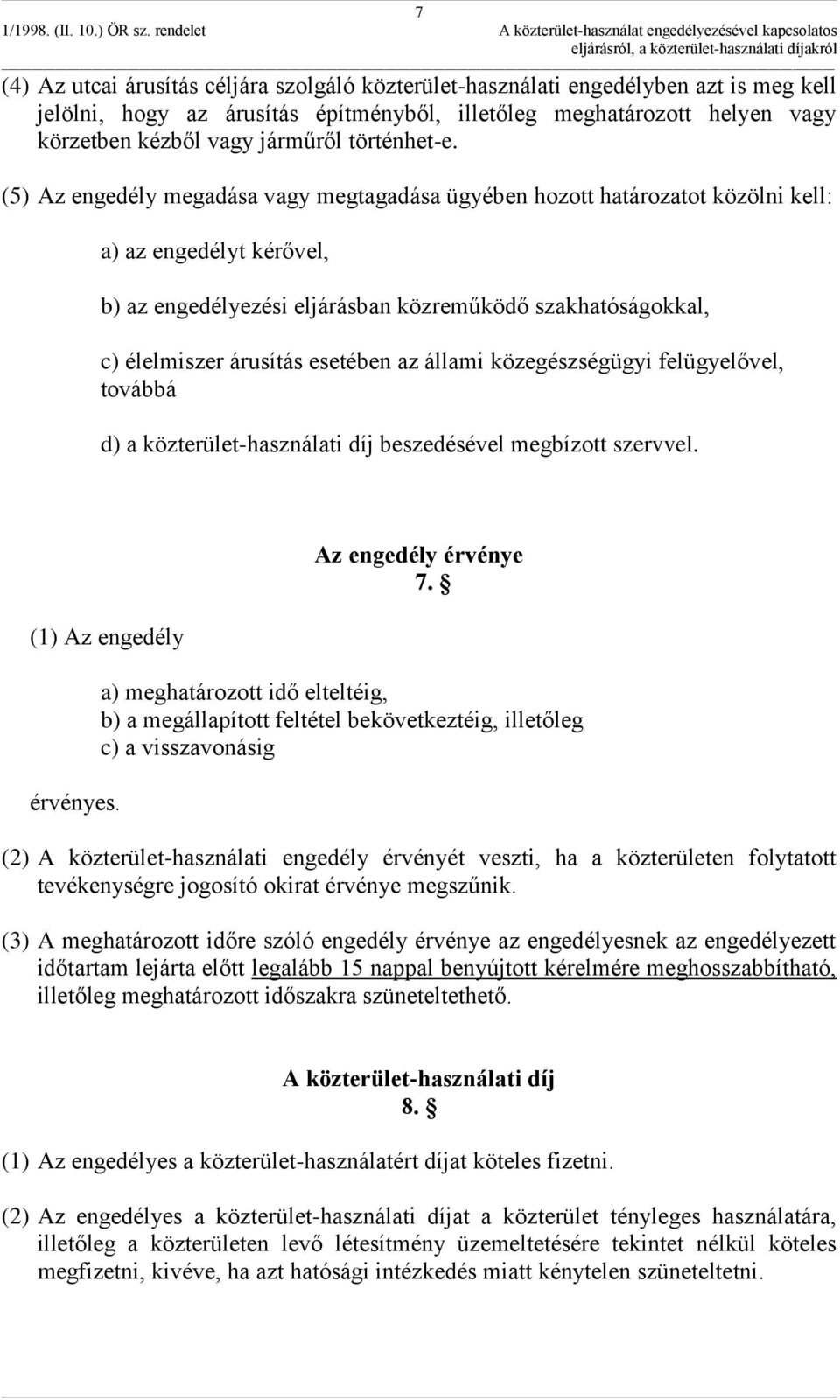 (5) Az engedély megadása vagy megtagadása ügyében hozott határozatot közölni kell: a) az engedélyt kérővel, b) az engedélyezési eljárásban közreműködő szakhatóságokkal, c) élelmiszer árusítás