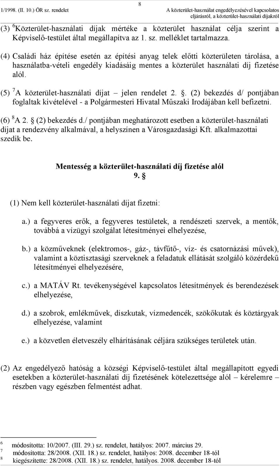 (5) 7 A közterület-használati díjat jelen rendelet 2.. (2) bekezdés d/ pontjában foglaltak kivételével - a Polgármesteri Hivatal Műszaki Irodájában kell befizetni. (6) 8 A 2. (2) bekezdés d./ pontjában meghatározott esetben a közterület-használati díjat a rendezvény alkalmával, a helyszínen a Városgazdasági Kft.