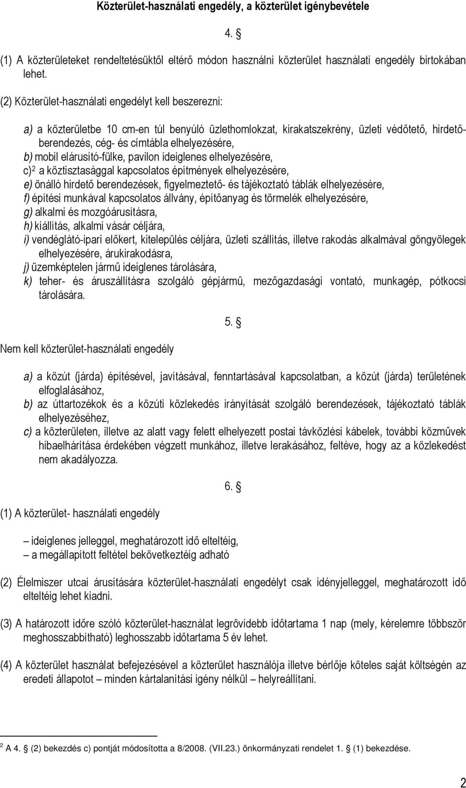 mobil elárusító-fülke, pavilon ideiglenes elhelyezésére, c) 2 a köztisztasággal kapcsolatos építmények elhelyezésére, e) önálló hirdető berendezések, figyelmeztető- és tájékoztató táblák