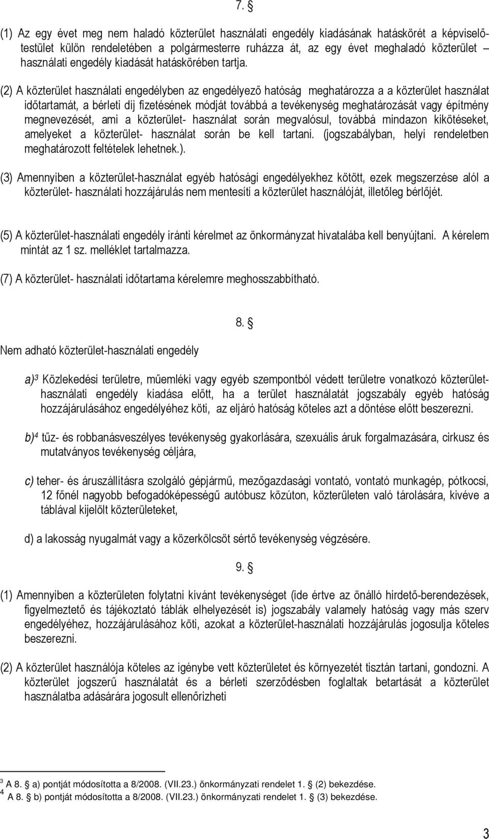 (2) A közterület használati engedélyben az engedélyező hatóság meghatározza a a közterület használat időtartamát, a bérleti díj fizetésének módját továbbá a tevékenység meghatározását vagy építmény