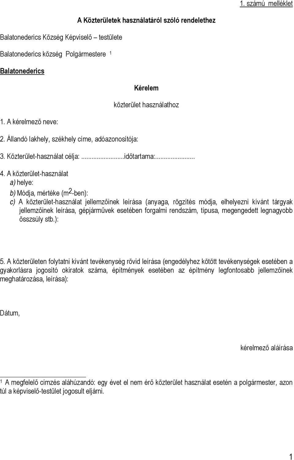 A közterület-használat a) helye: b) Módja, mértéke (m 2 -ben): c) A közterület-használat jellemzőinek leírása (anyaga, rögzítés módja, elhelyezni kívánt tárgyak jellemzőinek leírása, gépjárművek