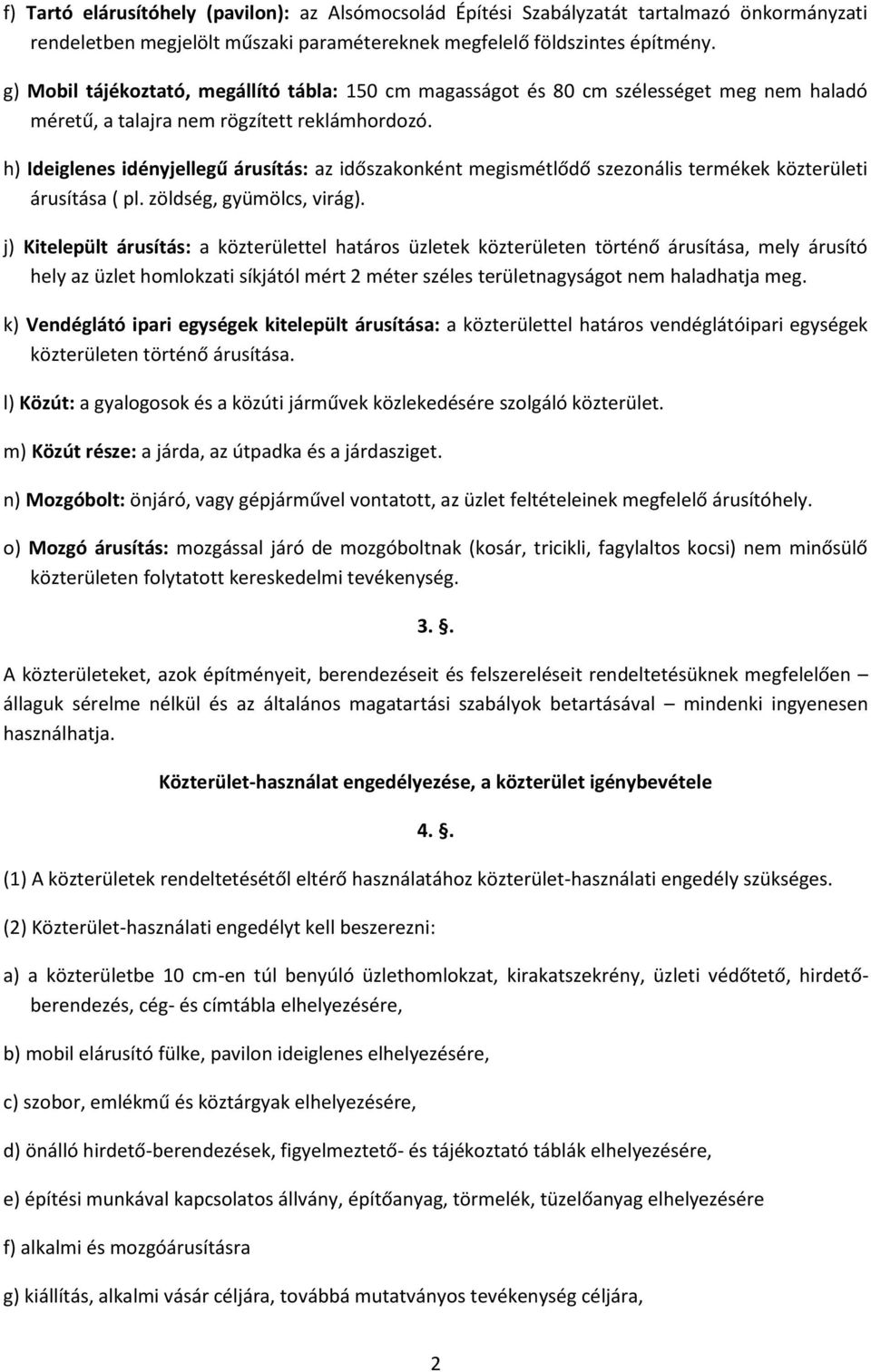 h) Ideiglenes idényjellegű árusítás: az időszakonként megismétlődő szezonális termékek közterületi árusítása ( pl. zöldség, gyümölcs, virág).