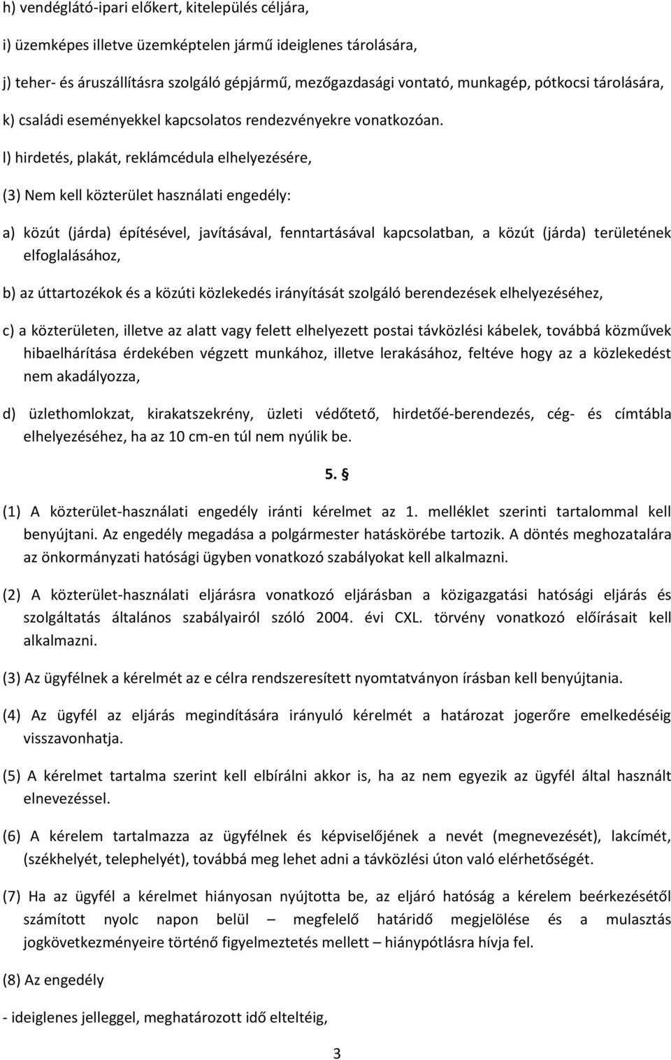 l) hirdetés, plakát, reklámcédula elhelyezésére, (3) Nem kell közterület használati engedély: a) közút (járda) építésével, javításával, fenntartásával kapcsolatban, a közút (járda) területének