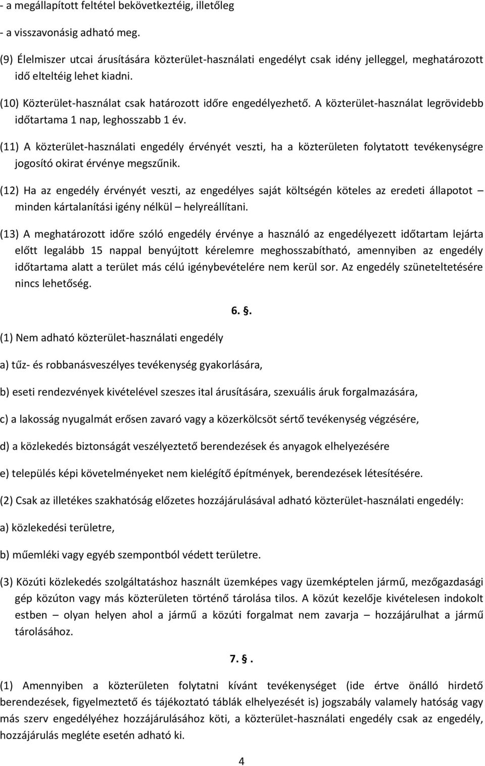 A közterület-használat legrövidebb időtartama 1 nap, leghosszabb 1 év.