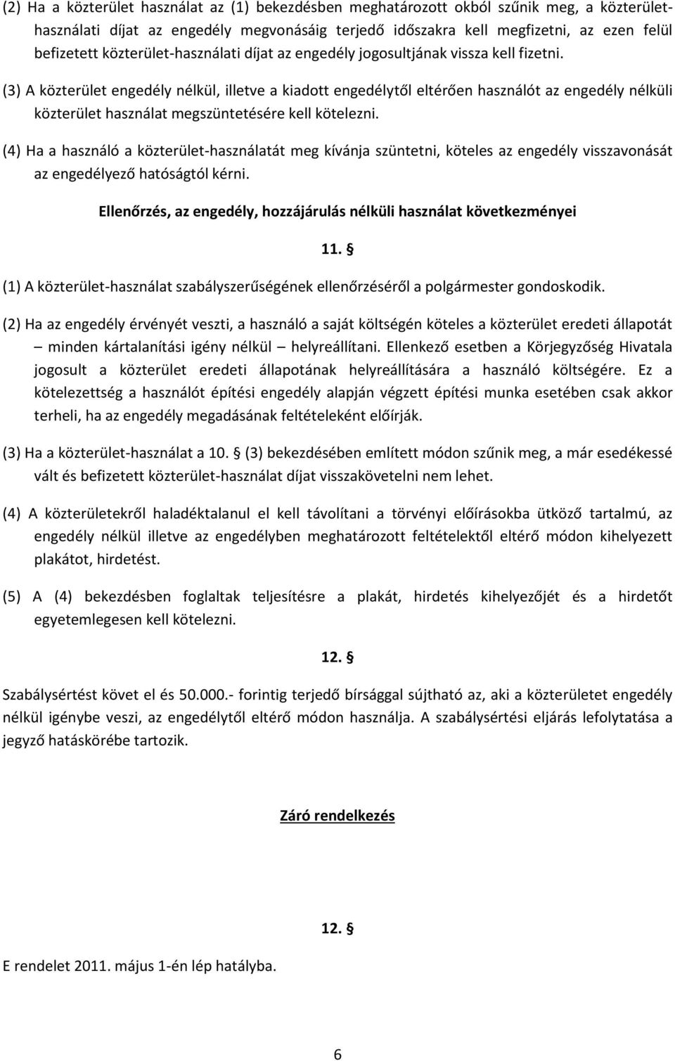 (3) A közterület engedély nélkül, illetve a kiadott engedélytől eltérően használót az engedély nélküli közterület használat megszüntetésére kell kötelezni.